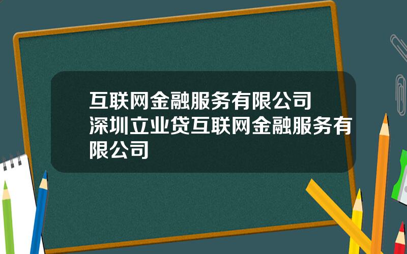 互联网金融服务有限公司 深圳立业贷互联网金融服务有限公司